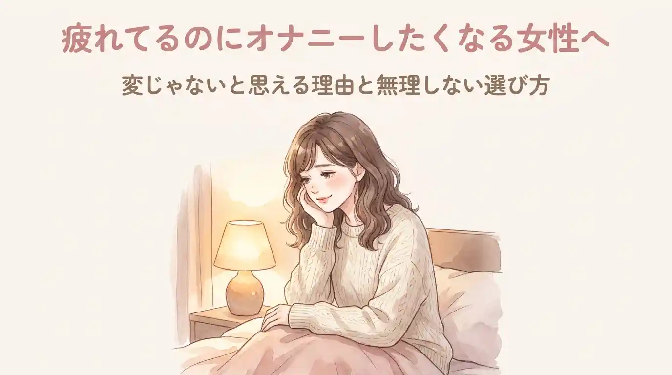 疲れてるのにオナニーしたくなる女性へ｜変じゃないと思える理由と無理しない選び方