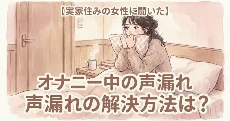 【実家住みの女性に聞いた】オナニー中の声漏れの解決方法は？