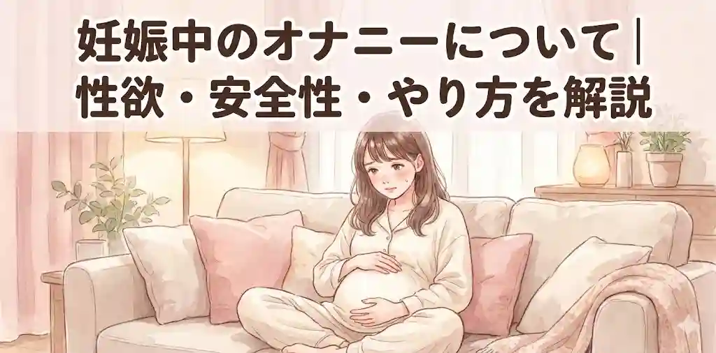 妊娠中のオナニーについて｜性欲・安全性・やり方を解説