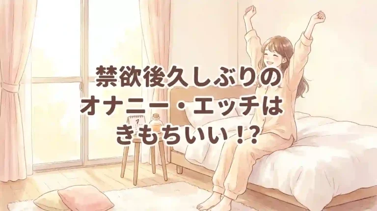 禁欲後久しぶりのエッチ・オナニーは気持ちいい？