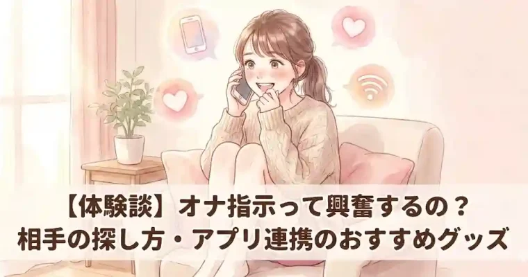 【体験談】オナ指示って興奮するの？相手の探し方・アプリ連携のおすすめグッズ
