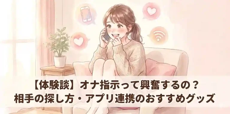 【体験談】オナ指示って興奮するの？相手の探し方・アプリ連携のおすすめグッズ