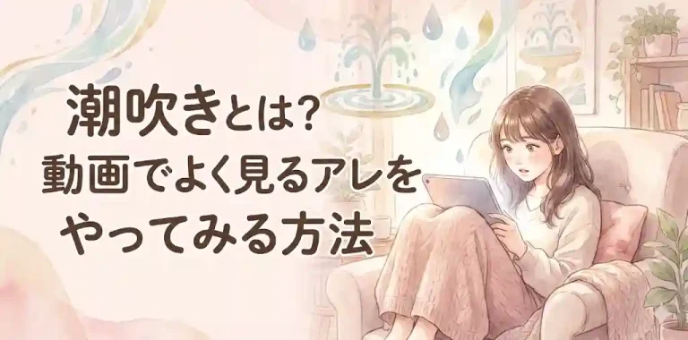 潮吹きとは？動画でよく見るアレをやってみる方法