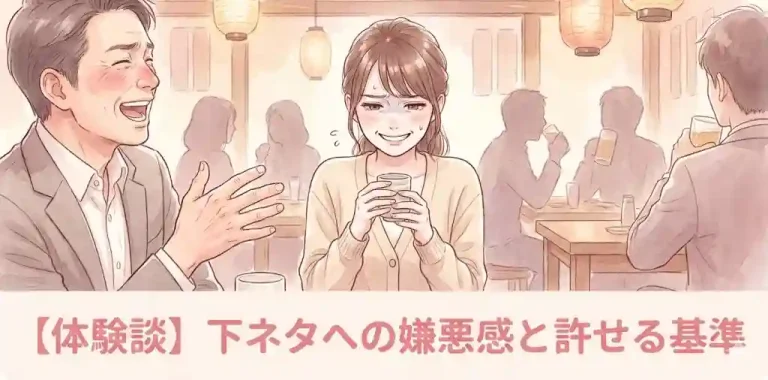 記事テーマ：【体験談】下ネタへの嫌悪感と許せる基準 メインテキスト：【体験談】下ネタへの嫌悪感と許せる基準 方向性：不快、怒り、居酒屋での飲み会、男性上司と女性部下、直接言い返せない、下ネタ、品がない（男性側）