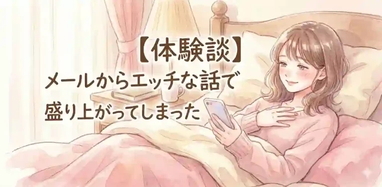 【体験談】メールからエッチな話で盛り上がってしまった