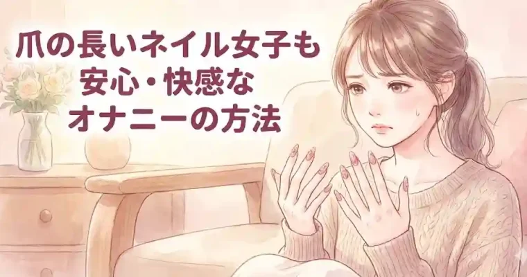 爪の長いネイル女子も安心・快感なオナニーの方法