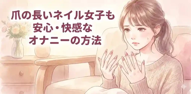 爪の長いネイル女子も安心・快感なオナニーの方法