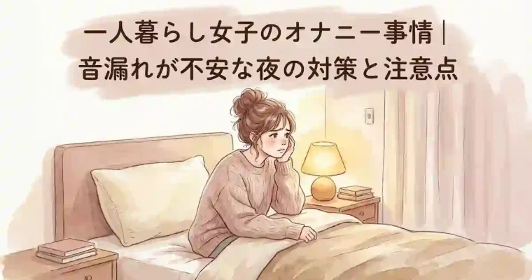 一人暮らし女子のオナニー事情｜音漏れが不安な夜の対策と注意点
