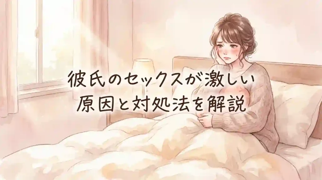 彼氏のセックスが激しい｜原因と対処法を解説