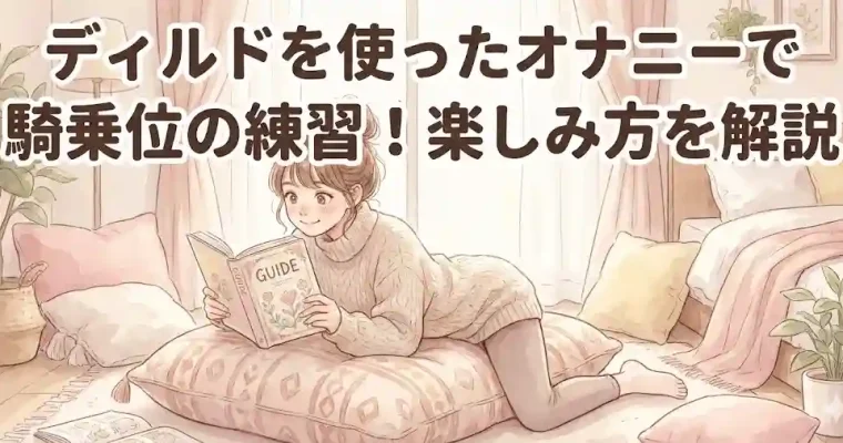 ディルドと騎乗位 メインテキスト：ディルドを使ったオナニーで騎乗位の練習！楽しみ方を解説 方向性：楽しみ方、好奇心