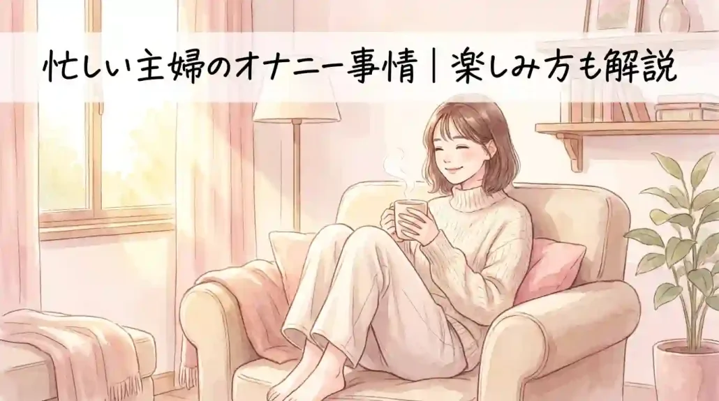 忙しい主婦のオナニー事情｜楽しみ方も解説