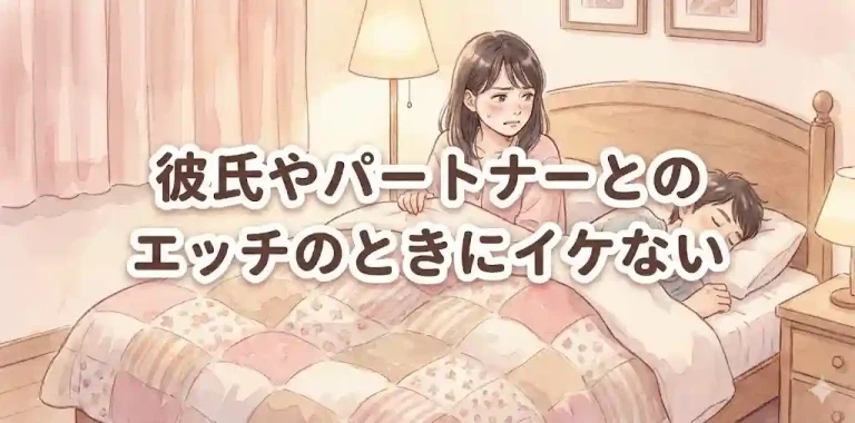 彼氏やパートナーとのエッチのときにイケない
