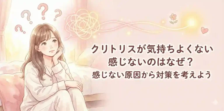 クリトリスが気持ちよくない感じないのはなぜ？感じない原因から対策を考えよう