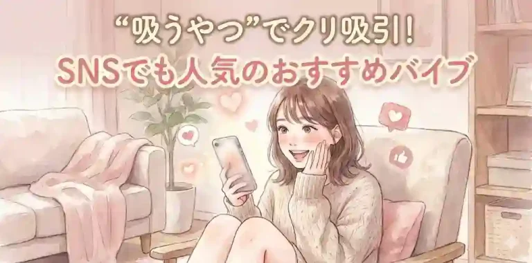 “吸うやつ”でクリ吸引！SNSでも人気のおすすめバイブ15選