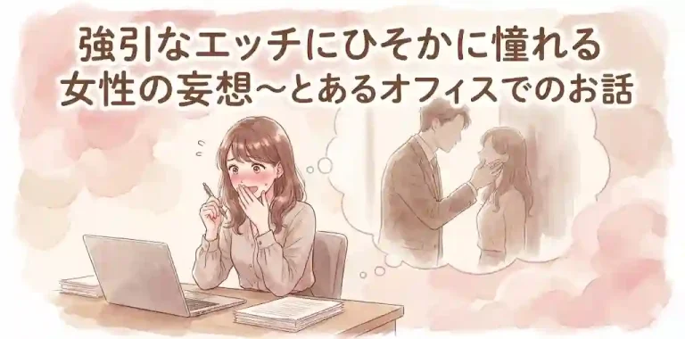 強引なエッチにひそかに憧れる女性の妄想～とあるオフィスでのお話